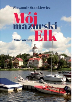 Mój mazurski Ełk Zbiór wierszy