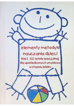 Elementy metodyki nauczania dzieci klas I - III szkoły specjalnej dla upośledzonych w stopniu lekkim