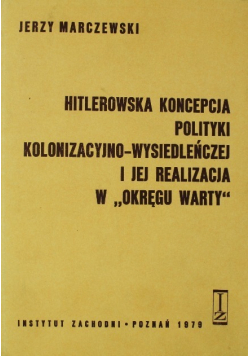 Hitlerowska koncepcja polityki kolonizacyjno - wysiedleńczej i jej realizacja w Okręgu Warty