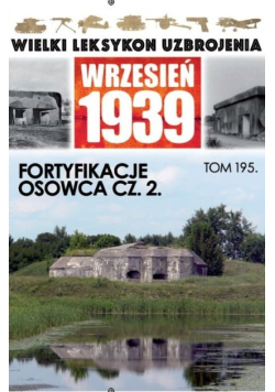 Wielki Leksykon Uzbrojenia Wrzesień 1939 Tom 195 Fortyfikacje Osowca Część 2