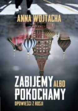 Zabijemy albo pokochamy Opowieści z Rosji