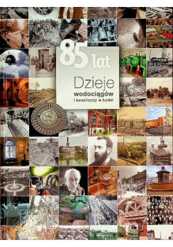 85 lat Dzieje wodociągów i kanalizacji w Łodzi