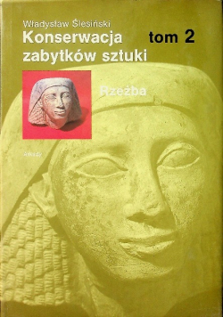 Konserwacja zabytków sztuki rzeźba Tom 2