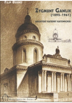 Zygmunt Gawlik ( 1895 - 1961 ) Architekt Katedry Katowickiej