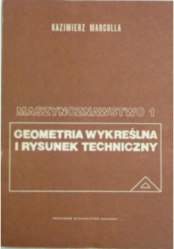 Maszynoznawstwo Geometria wykreślna i rysunek techniczny Tom I