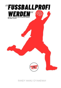 Fussballprofi werden: Wissen, Strategien, Motivation und Losungen fur junge Talente
