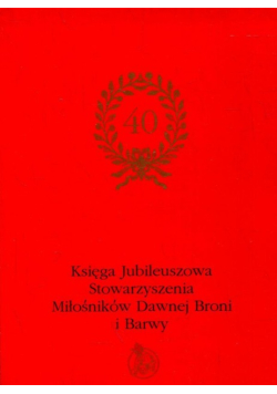 Księga Jubileuszowa Stowarzyszenia Miłośników Dawnej Broni i Barwy