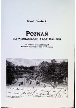 Poznań na dawnych widokówkach z lat 1893-1918