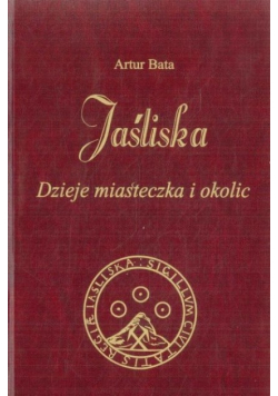 Jaśliska. Dzieje miasteczka i okolic Artur Bata