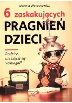 6 zaskakujących pragnień dzieci Rodzice nie bójcie