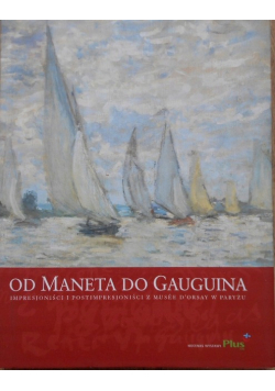 Od Maneta do Gauguina impresjoniści i postimpresjoniści z Musee Dorsay w Paryżu