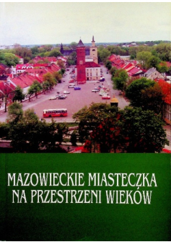 Mazowieckie miasteczka na przestrzeni wieków