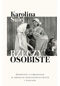 Rzeczy osobiste Opowieść o ubraniach w obozach