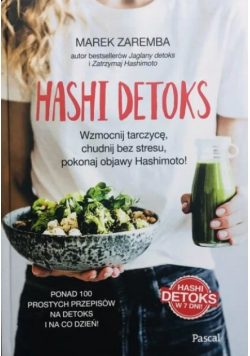 Hashi detoks. Wzmocnij tarczycę, chudnij bez stresu, pokonaj objawy Hashimoto!