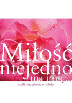 Miłość niejedno ma imię myśli i przysłowia o miłości