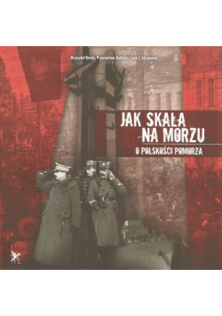 Jak skała na morzu O Polskości Pomorza