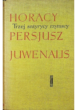 Trzej satyrycy rzymscy. Horacy, Persjusz, Juwenalis