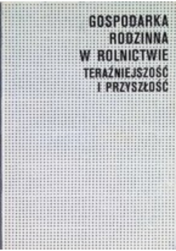 Gospodarka rodzinna w rolnictwie teraźniejszość i przyszłość