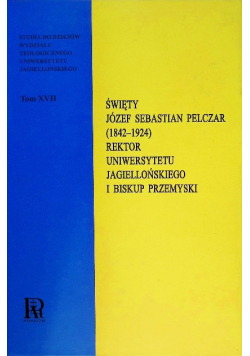 Święty Józef Sebastian Pelczar 1842-1924 rektor Uniwersytetu Jagiellońskiego i biskup przemyski