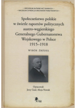 Społeczeństwo polskie w świetle raportów politycznych austro-węgierskiego Generalnego Gubernatorstwa Wojskowego w Polsce 1915 - 1918