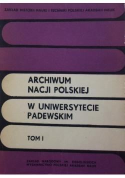 Archiwum nacji Polskiej w Uniwersytecie padewskim Tom I