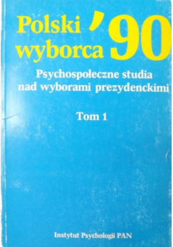 Polski wyborca '90, Psychospołeczne studia nad wyborami prezydenckimi, Tom 1