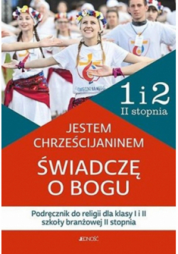 Jestem chrześcijaninem. Świadczę o Bogu Podręcznik do religii dla klasy I i II szkoły branżowej II stopnia