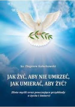 Jak żyć aby nie umrzeć jak umierać aby żyć