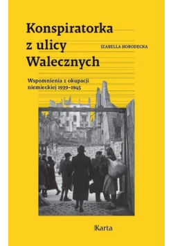 Konspiratorka z ulicy Walecznych. Wspomnienia z niemieckiej okupacji 1939–1945