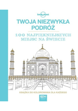 Twoja niezwykła podróż. 100 najpiękniejszych miejsc na świecie Książka do kolorowania