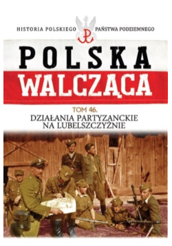 Polska walcząca Tom 46 Działania partyzanckie na lubelszczyźnie