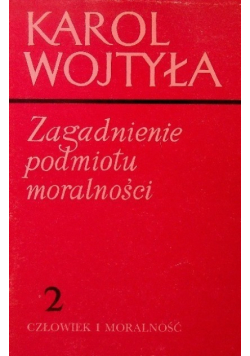 Zagadnienie podmiotu moralności Tom 2 Człowiek i moralność