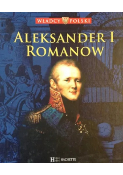 Władcy Polski Tom 48 Aleksander I romanow