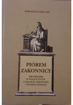 Piórem zakonnicy kronikarki w Polsce XVIIw. o swoich zakonach i o swoich czasach