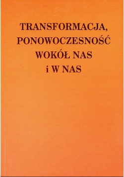 Transformacja, ponowoczesność wokół nas i w nas