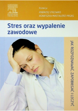 Stres oraz wypalenie zawodowe Jak rozpoznawać zapobiegać i leczyć
