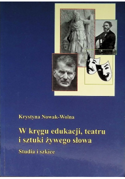 Nowak-Wolna Krystyna - W kręgu edukacji, teatru i sztuki żywego słowa