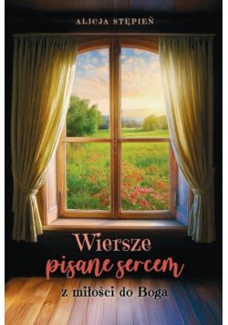 Wiersze pisane sercem. Z miłości do Boga