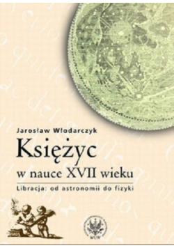 Księżyc w nauce XVII wieku libracja od astronomii do fizyki