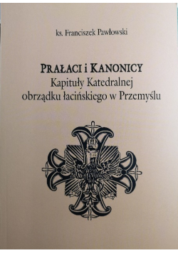 Prałaci i kanonicy Kapituły Katedralnej obrządku łacińskiego w Przemyślu