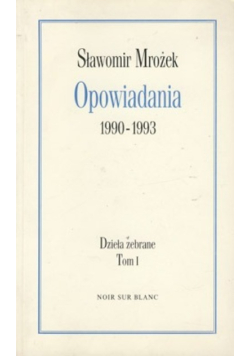 Opowiadania 1990 do 1993 Dzieła zebrane Tom 1