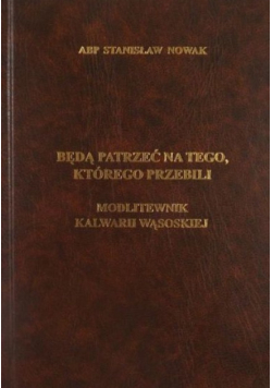 Będą patrzeć na Tego którego przebili. Modlitewnik Kalwarii Wąsoskiej