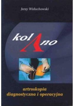 Kolano artroskopia  diagnostyczna i operacyjna