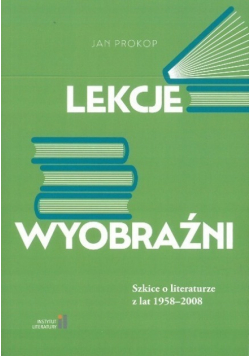 Lekcje wyobraźni  Szkice o literaturze z lat 1958 - 2008