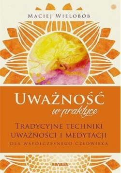Uważność w praktyce. Tradycyjne techniki w.2021