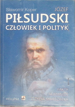 Józef Piłsudski Człowiek i polityk