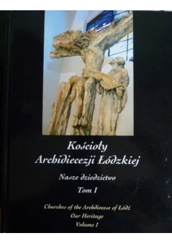 Kościoły Archidiecezji Łódzkiej Tom I