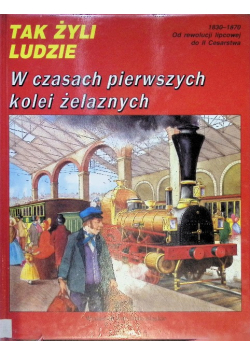 Tak żyli ludzie W czasach pierwszych kolei żelaznych