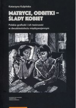 Matryce, odbitki - ślady kobiet Polskie graficzki i ich twórczość w dwudziestoleciu międzywojennym