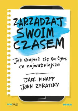 Zarządzaj swoim czasem Jak skupiać się na tym, co najważniejsze
